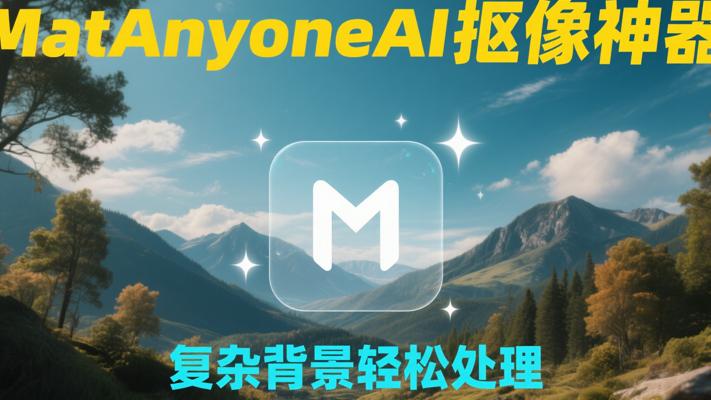MatAnyoneAI抠像神器复杂背景轻松处理