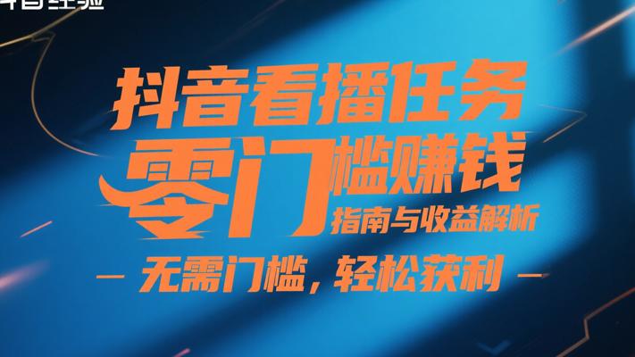 抖音看播任务零门槛赚钱实操指南与收益解析