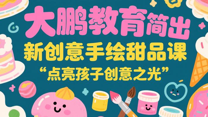 大鹏教育简出新创意手绘甜品课：点亮孩子创意之光