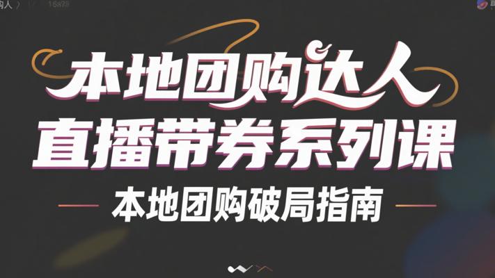 《本地团购达人直播带券系列课》：本地团购破局指南