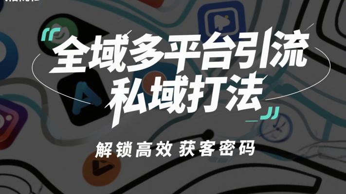 《全域多平台引流私域打法》：解锁高效获客密码