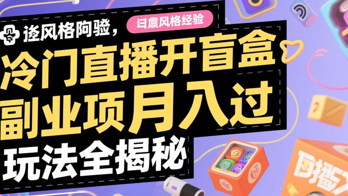 冷门直播开盲盒副业项目月入过万玩法全揭秘
