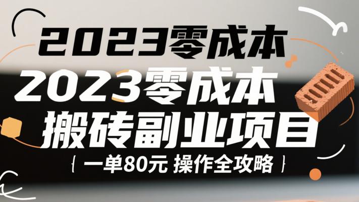 2023零成本搬砖副业项目一单80元操作全攻略