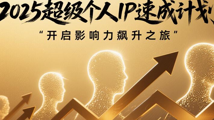 2025超级个人IP速成计划：开启影响力飙升之旅