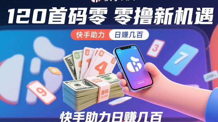 120首码零撸新机遇：快手助力日赚几百