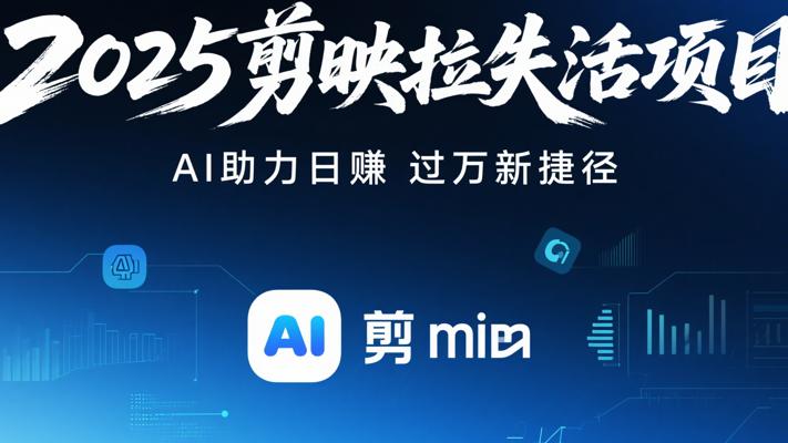 2025剪映拉失活项目：AI助力日赚过万新捷径
