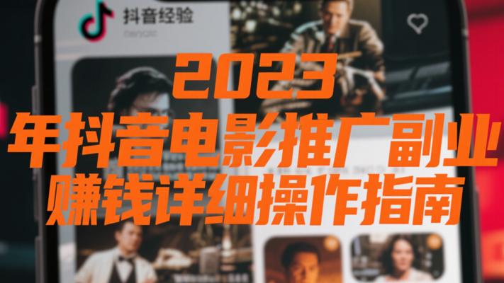 2023年抖音电影推广副业赚钱详细操作指南