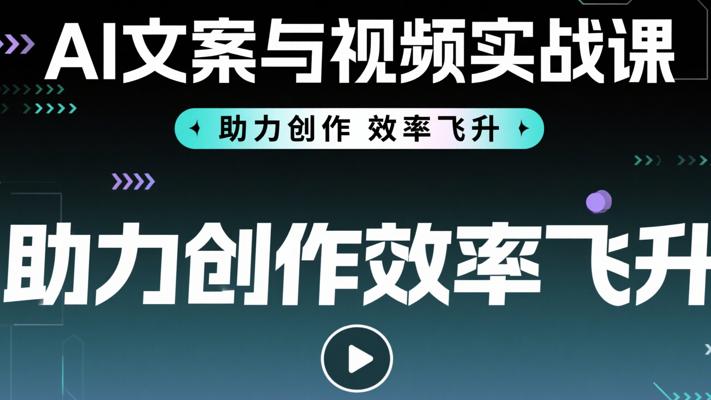 AI文案与视频实战课，助力创作效率飞升
