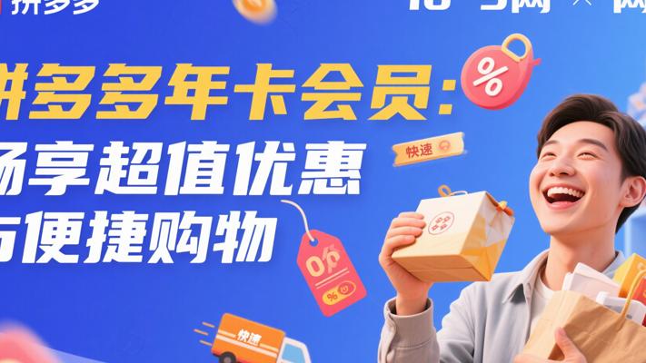 拼多多年卡会员：畅享超值优惠与便捷购物