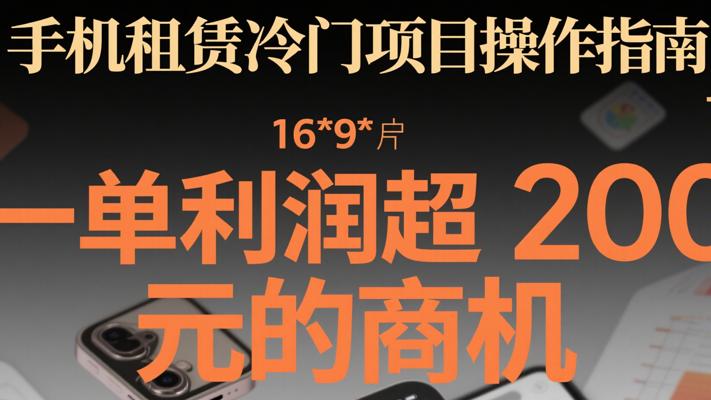 手机租赁冷门项目操作指南 一单利润超200元的商机