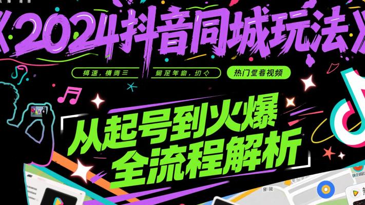《2024抖音同城玩法》：从起号到火爆全流程解析