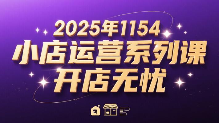2025年1154小店运营系列课，开店无忧