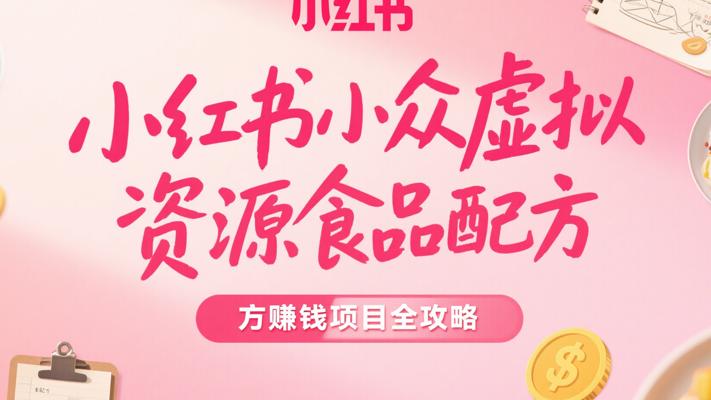 小红书小众虚拟资源食品配方赚钱项目全攻略