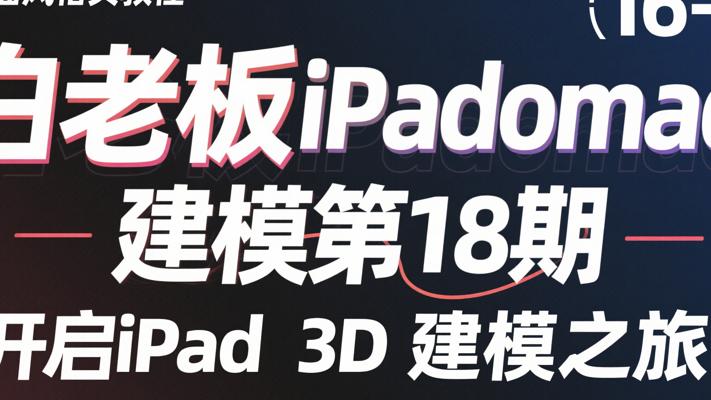 《白老板iPadomad建模第18期》：开启iPad 3D建模之旅