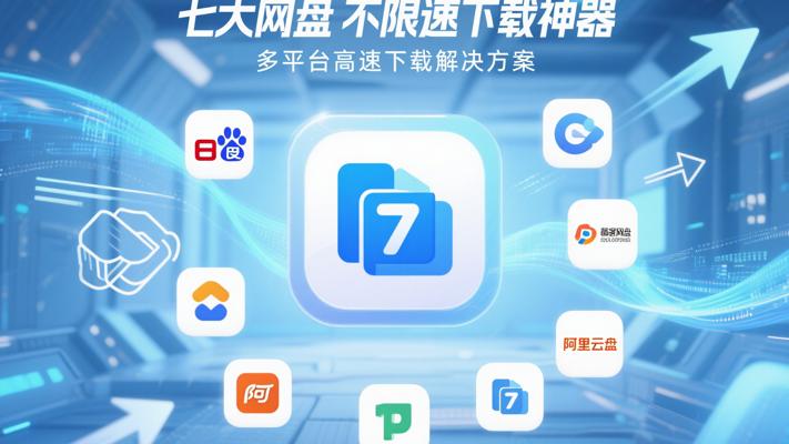 七大网盘不限速下载神器：多平台高速下载解决方案