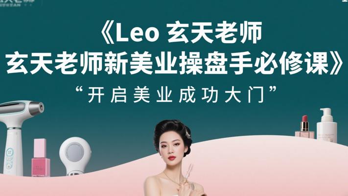 《Leo玄天老师新美业操盘手必修课》：开启美业成功大门