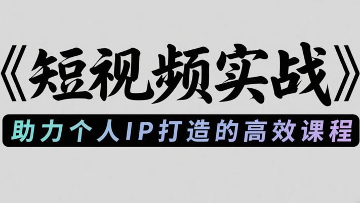 《短视频实战》：助力个人IP打造的高效课程