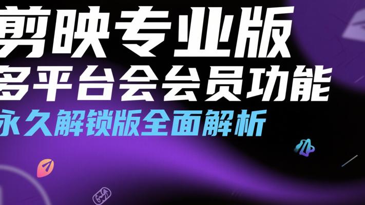 剪映专业版多平台会员功能永久解锁版全面解析