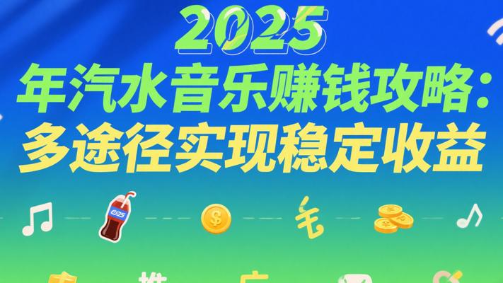 2025年汽水音乐赚钱攻略：多途径实现稳定收益