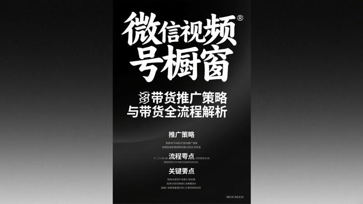微信视频号橱窗带货推广策略与带货全流程解析