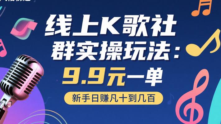 线上K歌社群实操玩法：9.9元一单新手日赚几十到几百