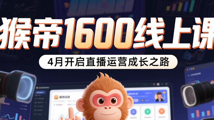 猴帝1600线上课4月开启直播运营成长之路