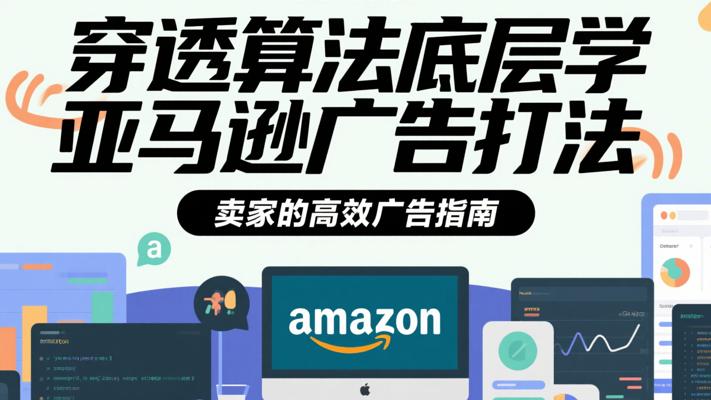 《穿透算法底层学亚马逊广告打法》：卖家的高效广告指南