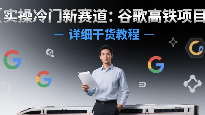 实操冷门新赛道谷歌高铁项目详细干货教程