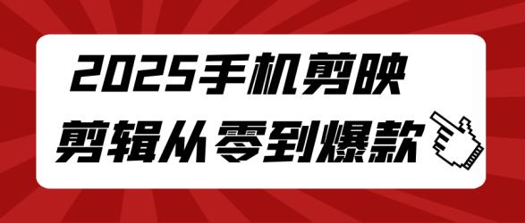 2025手机剪映剪辑从零到爆款【】