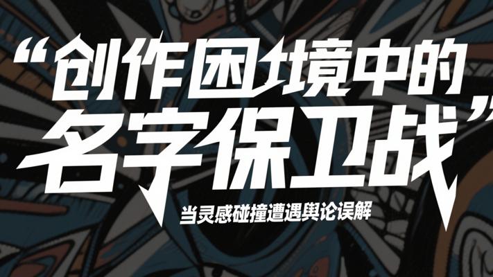 创作困境中的名字保卫战：当灵感碰撞遭遇舆论误解