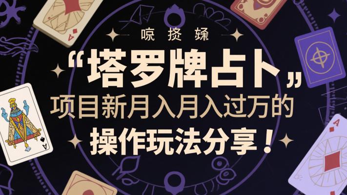 塔罗牌占卜项目新手月入过万的操作玩法分享
