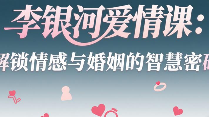 李银河爱情课：解锁情感与婚姻的智慧密码