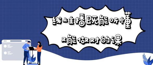 线上主播既能听懂又能做对的课【】