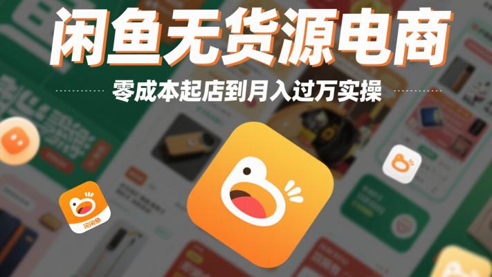 闲鱼无货源电商：零成本起店到月入过万实操