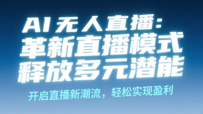 AI无人直播：革新直播模式，释放多元潜能