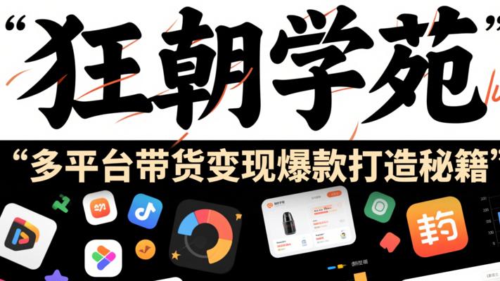 狂朝学苑：多平台带货变现爆款打造秘籍