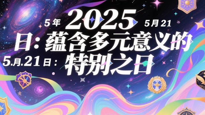 2025年5月21日：蕴含多元意义的特别之日
