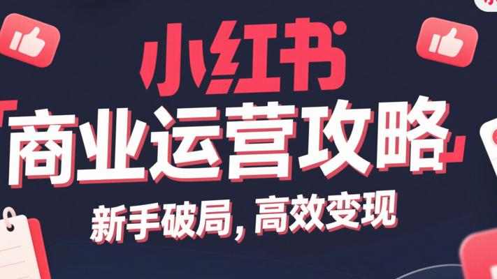 《小红书商业运营攻略》：新手破局，高效变现