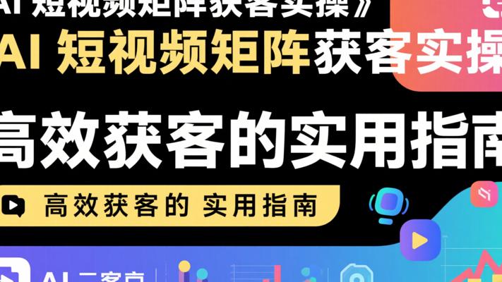 《AI短视频矩阵获客实操》：高效获客的实用指南