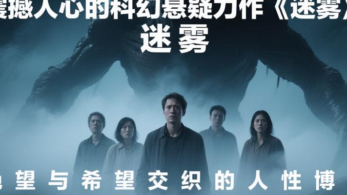震撼人心的科幻悬疑力作《迷雾》：绝望与希望交织的人性博弈
