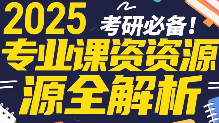 2025考研必备！专业课资源全解析