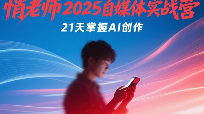 悄老师2025自媒体实战营：21天掌握AI创作
