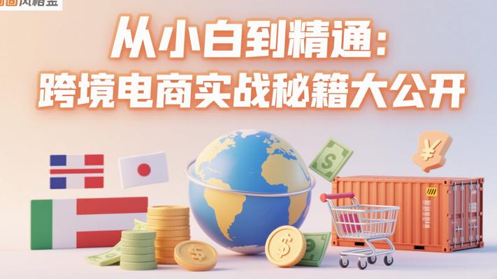 《从小白到精通：跨境电商实战秘籍大公开》