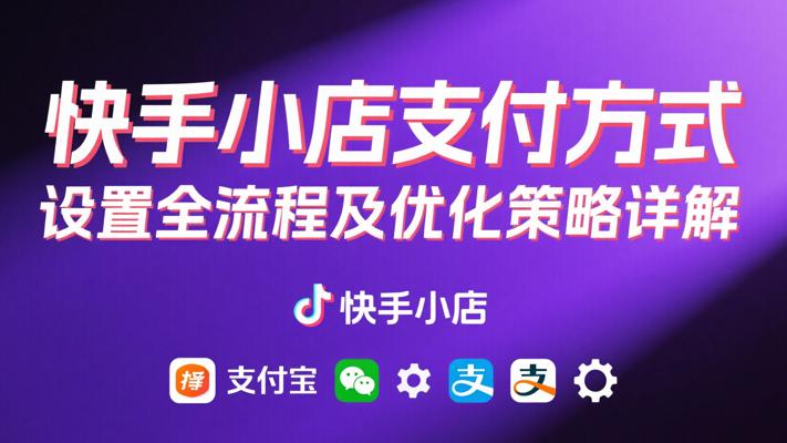 快手小店支付方式设置全流程及优化策略详解