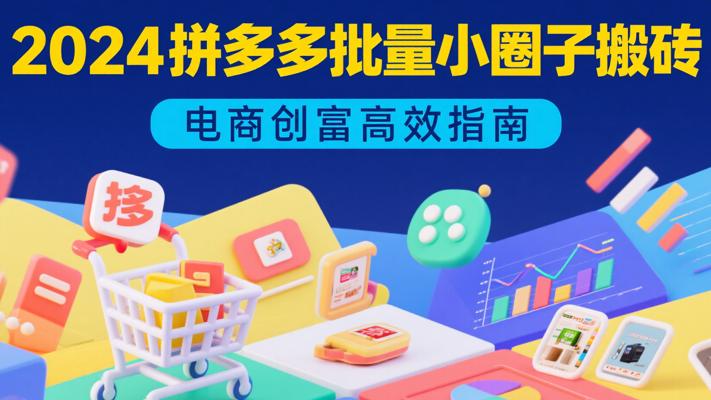 《2024拼多多批量小圈子搬砖》：电商创富高效指南