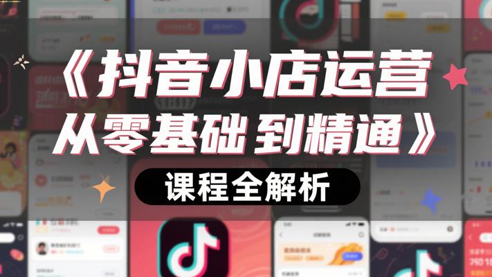 《抖音小店运营从零基础到精通》课程全解析