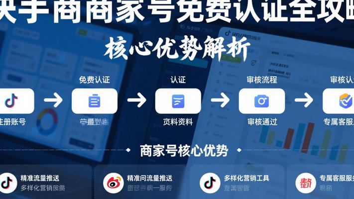 快手商家号免费认证全攻略与核心优势解析