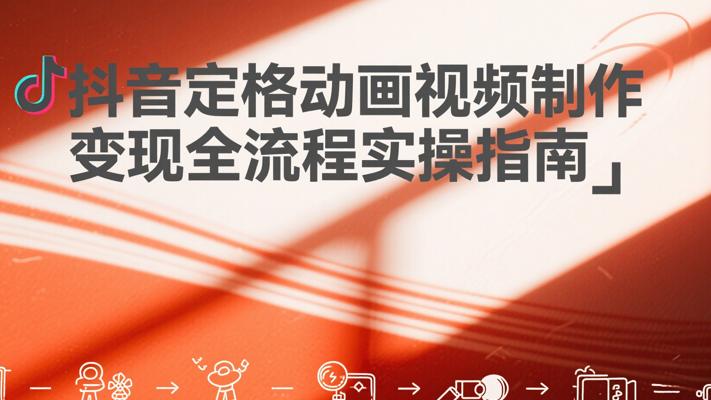 抖音定格动画视频制作变现全流程实操指南