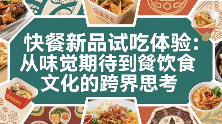 快餐新品试吃体验：从味觉期待到饮食文化的跨界思考