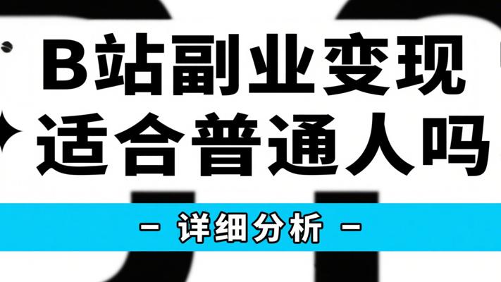 B站副业变现适合普通人吗的详细分析